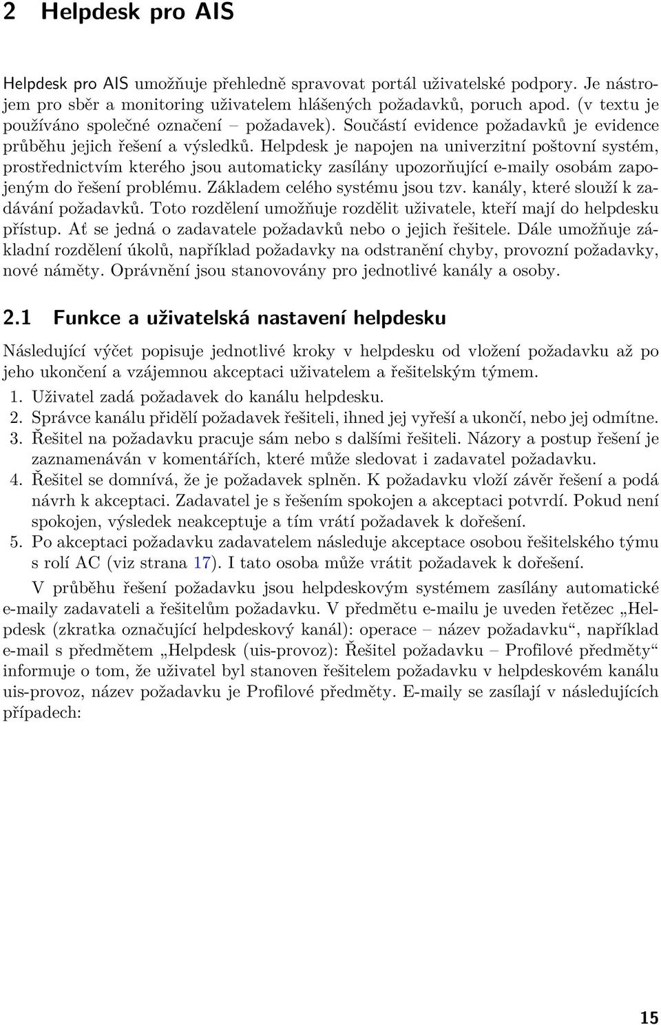 Helpdesk je napojen na univerzitní poštovní systém, prostřednictvím kterého jsou automaticky zasílány upozorňující e-maily osobám zapojeným do řešení problému. Základem celého systému jsou tzv.