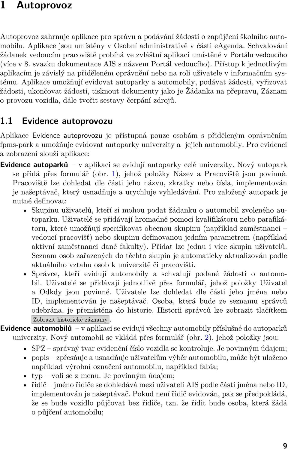 Přístup k jednotlivým aplikacím je závislý na přiděleném oprávnění nebo na roli uživatele v informačním systému.