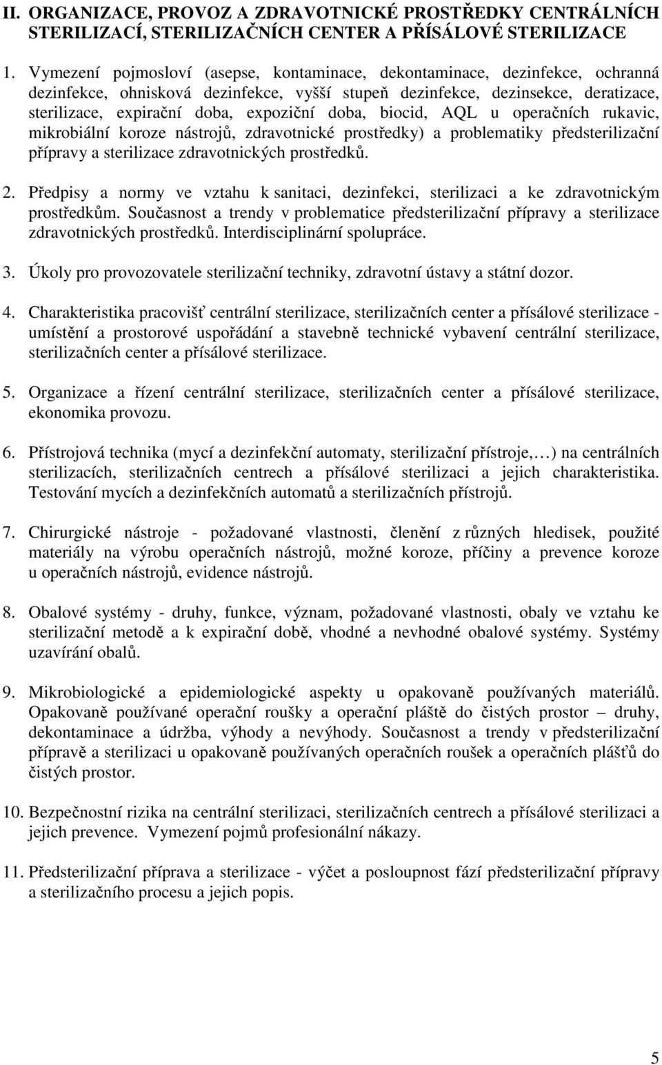 doba, biocid, AQL u operačních rukavic, mikrobiální koroze nástrojů, zdravotnické prostředky) a problematiky předsterilizační přípravy a sterilizace zdravotnických prostředků. 2.