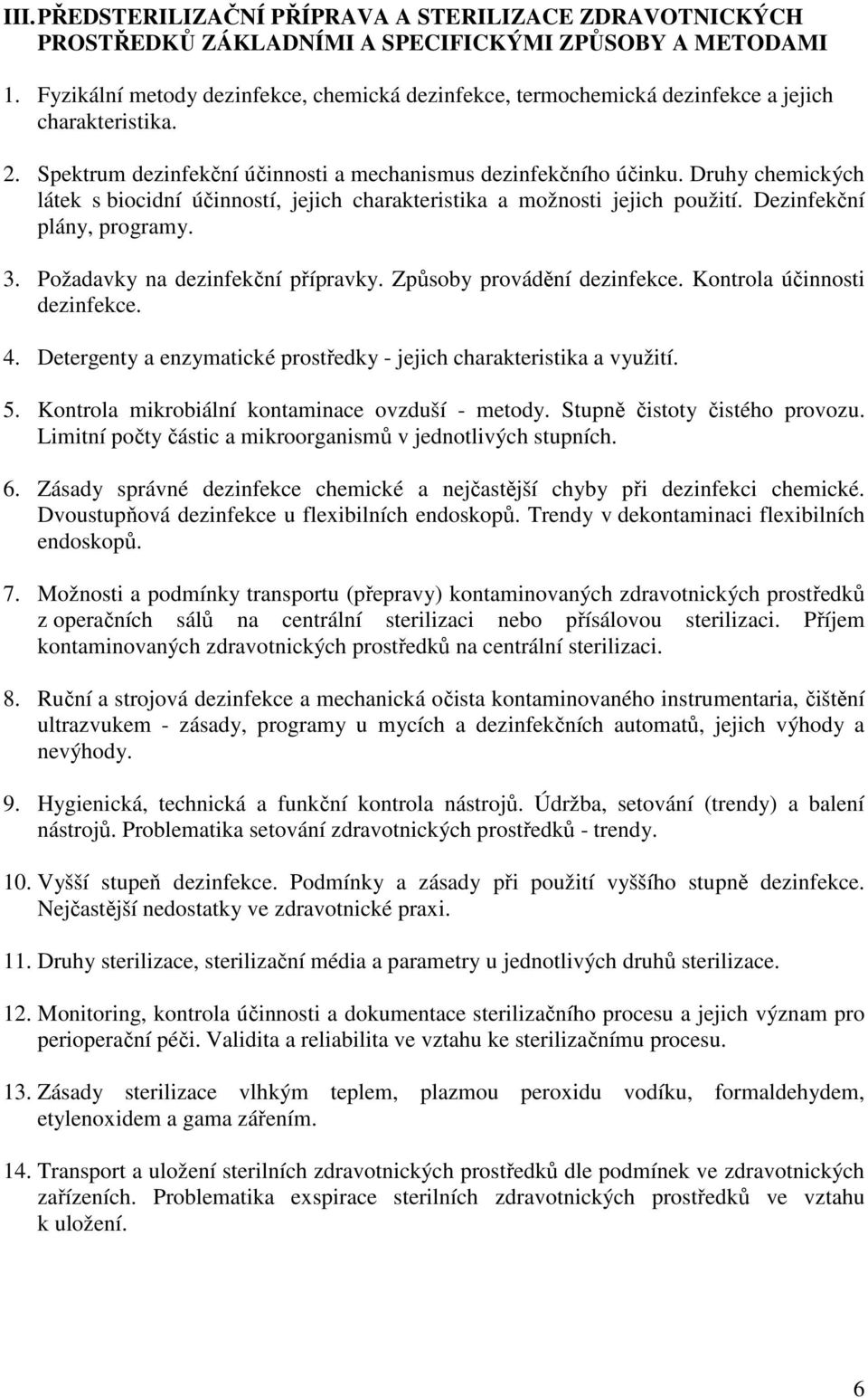 Druhy chemických látek s biocidní účinností, jejich charakteristika a možnosti jejich použití. Dezinfekční plány, programy. 3. Požadavky na dezinfekční přípravky. Způsoby provádění dezinfekce.