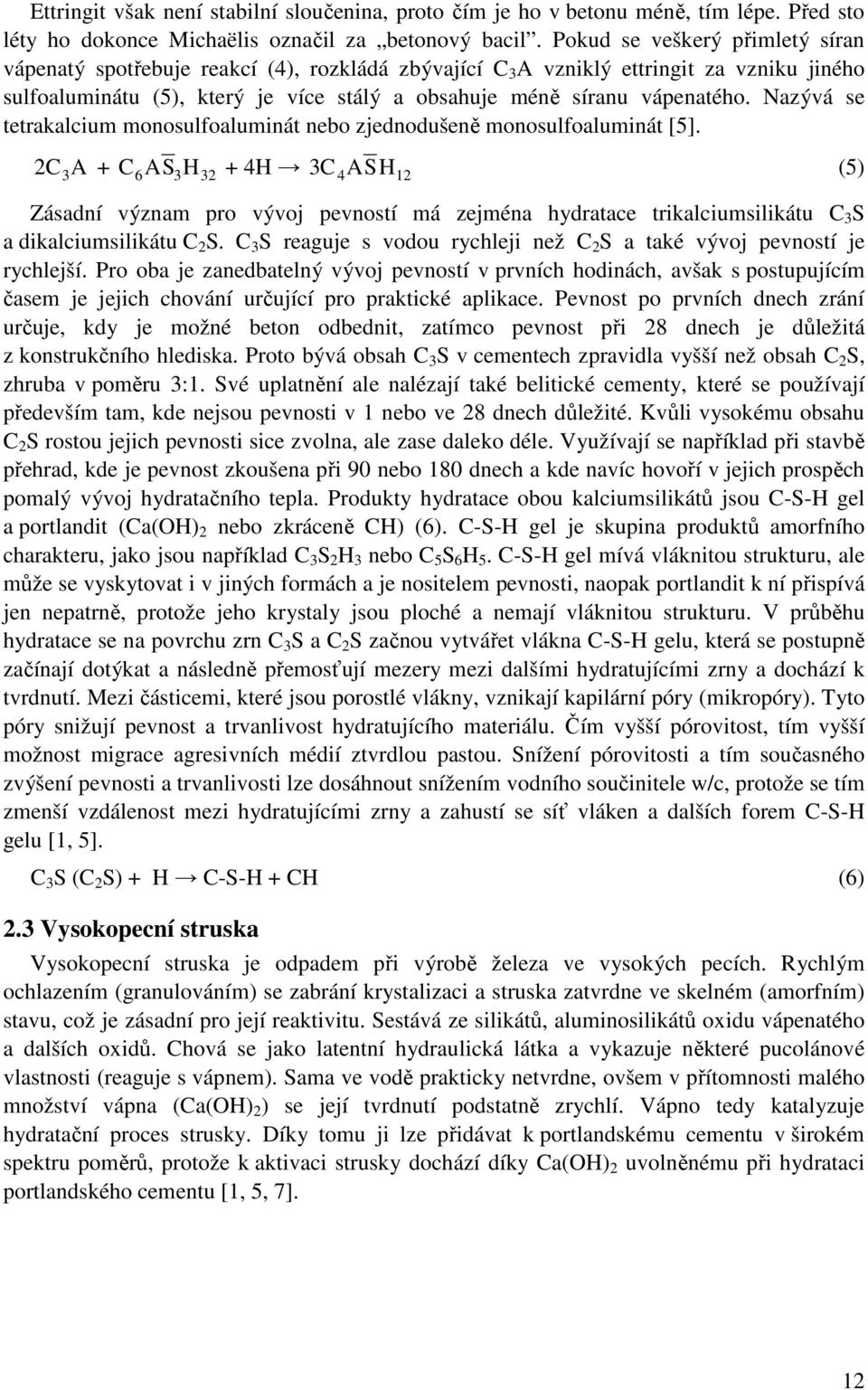 Nazývá se tetrakalcium monosulfoaluminát nebo zjednodušeně monosulfoaluminát [5].