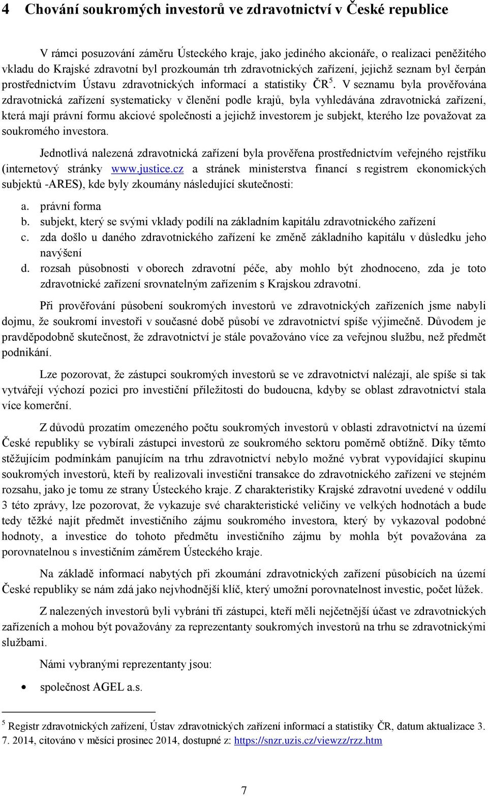 V seznamu byla prověřována zdravotnická zařízení systematicky v členění podle krajů, byla vyhledávána zdravotnická zařízení, která mají právní formu akciové společnosti a jejichž investorem je