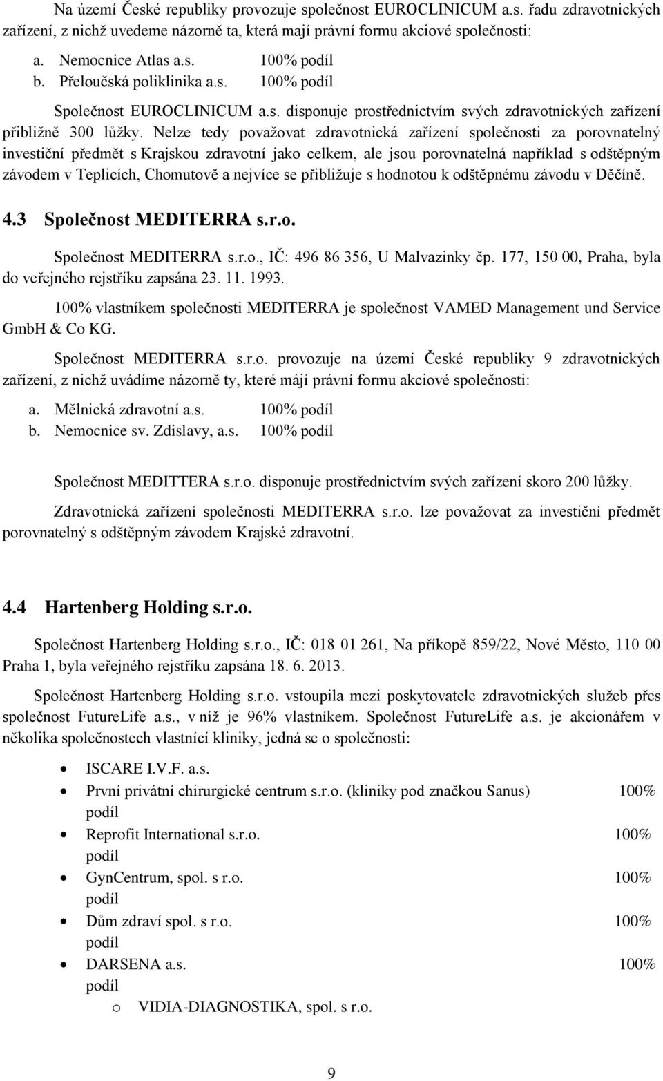 Nelze tedy považovat zdravotnická zařízení společnosti za porovnatelný investiční předmět s Krajskou zdravotní jako celkem, ale jsou porovnatelná například s odštěpným závodem v Teplicích, Chomutově