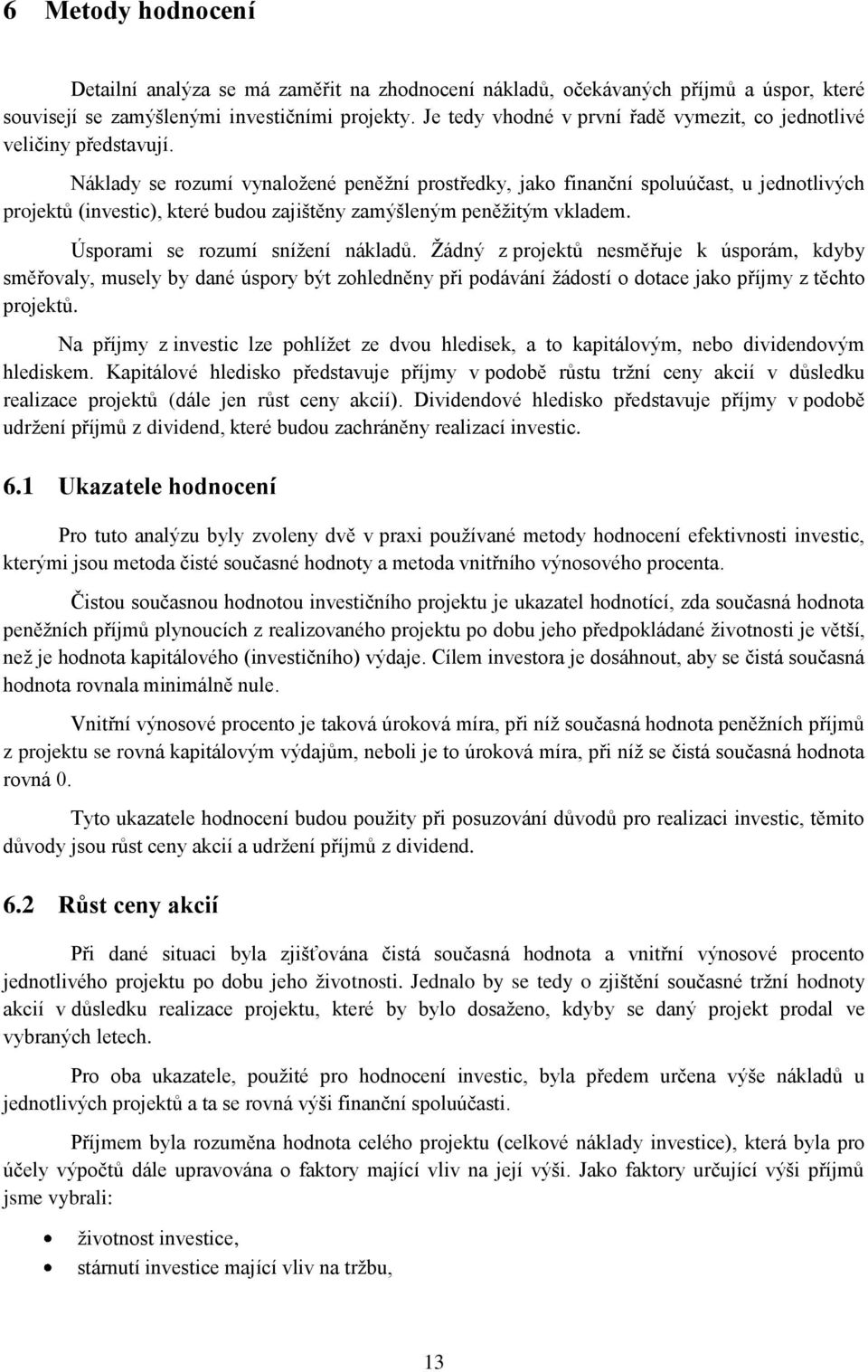 Náklady se rozumí vynaložené peněžní prostředky, jako finanční spoluúčast, u jednotlivých projektů (investic), které budou zajištěny zamýšleným peněžitým vkladem. Úsporami se rozumí snížení nákladů.