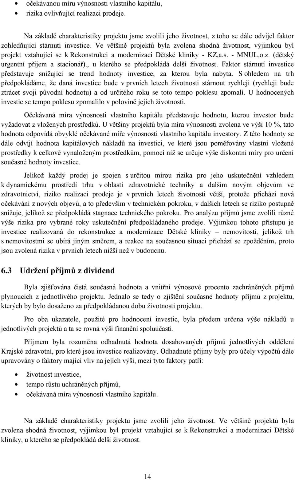 Ve většině projektů byla zvolena shodná životnost, výjimkou byl projekt vztahující se k Rekonstrukci a modernizaci Dětské kliniky - KZ,a.s. - MNUL,o.z. (dětský urgentní příjem a stacionář).