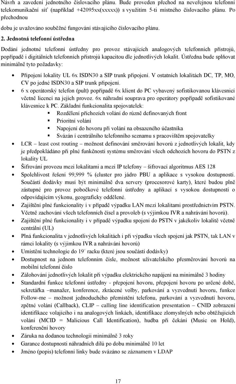 Jednotná telefonní ústředna Dodání jednotné telefonní ústředny pro provoz stávajících analogových telefonních přístrojů, popřípadě i digitálních telefonních přístrojů kapacitou dle jednotlivých