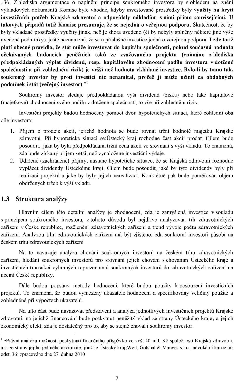 Skutečnost, že by byly vkládané prostředky využity jinak, než je shora uvedeno (či by nebyly splněny některé jiné výše uvedené podmínky), ještě neznamená, že se u příslušné investice jedná o veřejnou