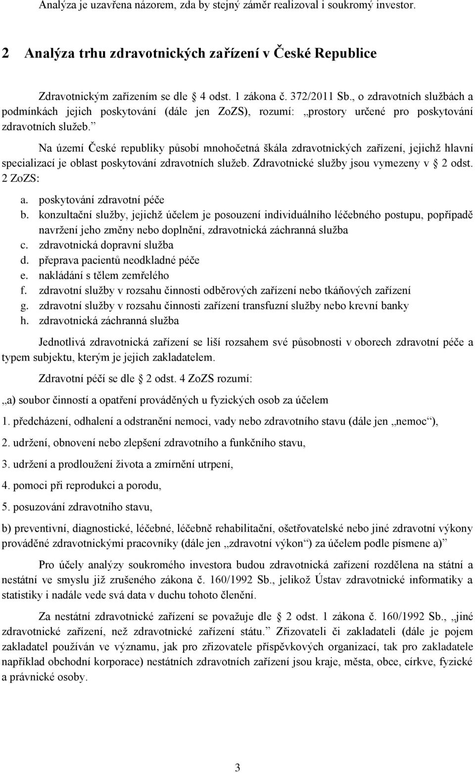 Na území České republiky působí mnohočetná škála zdravotnických zařízení, jejichž hlavní specializací je oblast poskytování zdravotních služeb. Zdravotnické služby jsou vymezeny v 2 odst. 2 ZoZS: a.