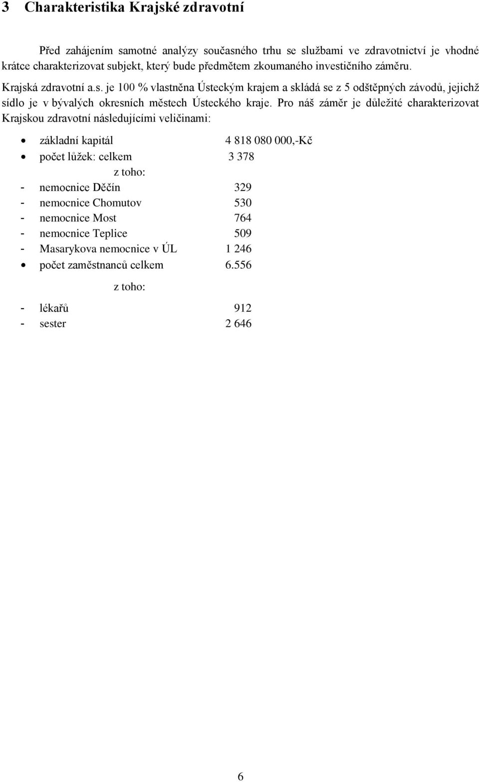 Pro náš záměr je důležité charakterizovat Krajskou zdravotní následujícími veličinami: základní kapitál 4 818 080 000,-Kč počet lůžek: celkem 3 378 z toho: - nemocnice Děčín 329