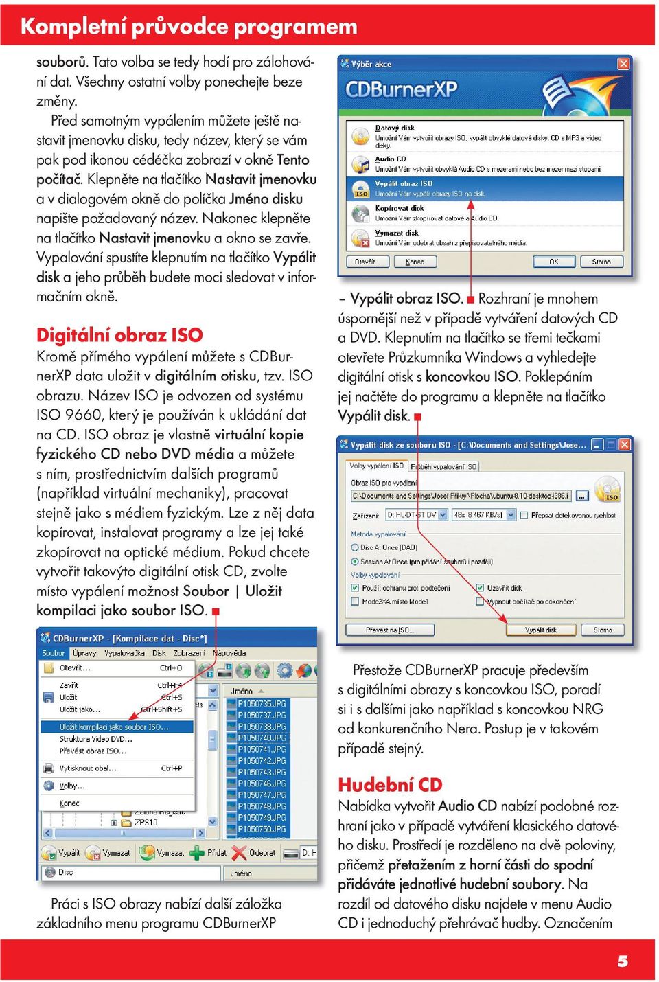 Chcete-li aby se vám tato nabídka znovu zobrazovala, klepněte na volbu Soubor Volby a zatrhněte možnost Zeptat se, jak vytvořit datový (zvukový) disk. Nastavení potvrďte tlačítkem OK. souborů.