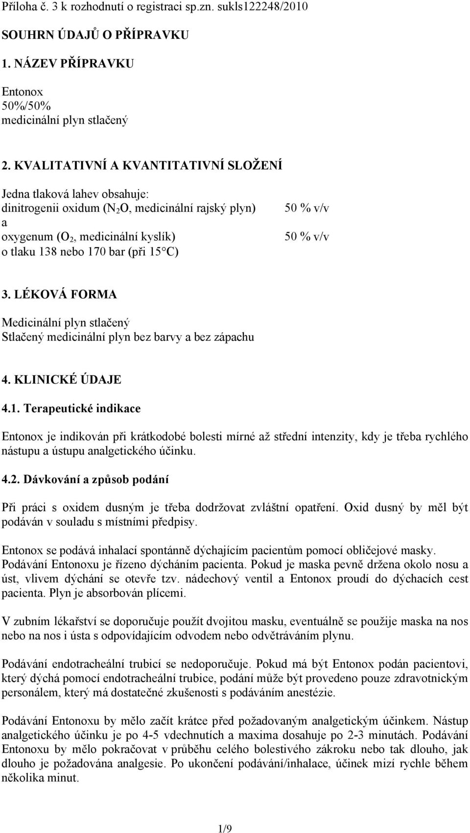 v/v 50 % v/v 3. LÉKOVÁ FORMA Medicinální plyn stlačený Stlačený medicinální plyn bez barvy a bez zápachu 4. KLINICKÉ ÚDAJE 4.1.