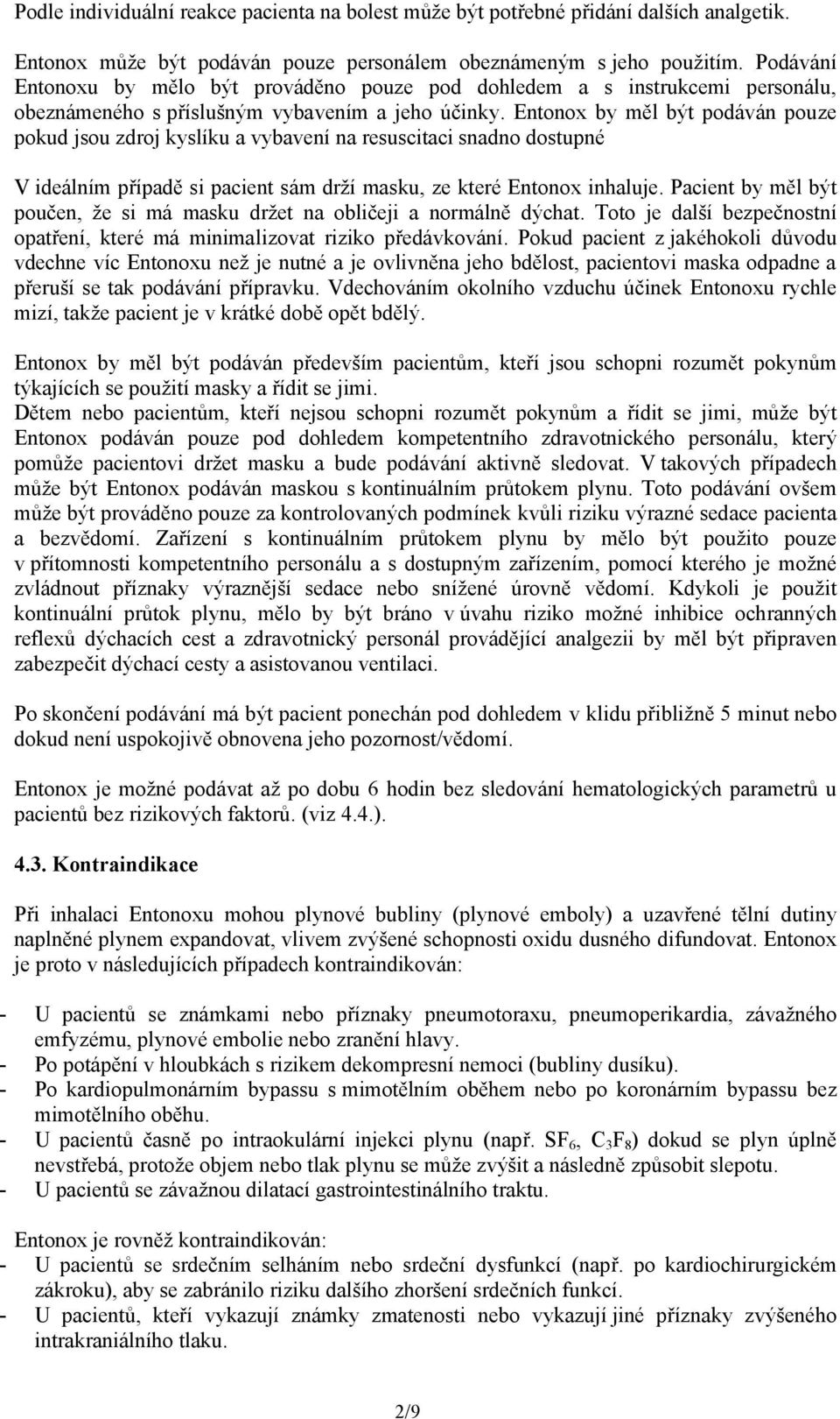 Entonox by měl být podáván pouze pokud jsou zdroj kyslíku a vybavení na resuscitaci snadno dostupné V ideálním případě si pacient sám drží masku, ze které Entonox inhaluje.