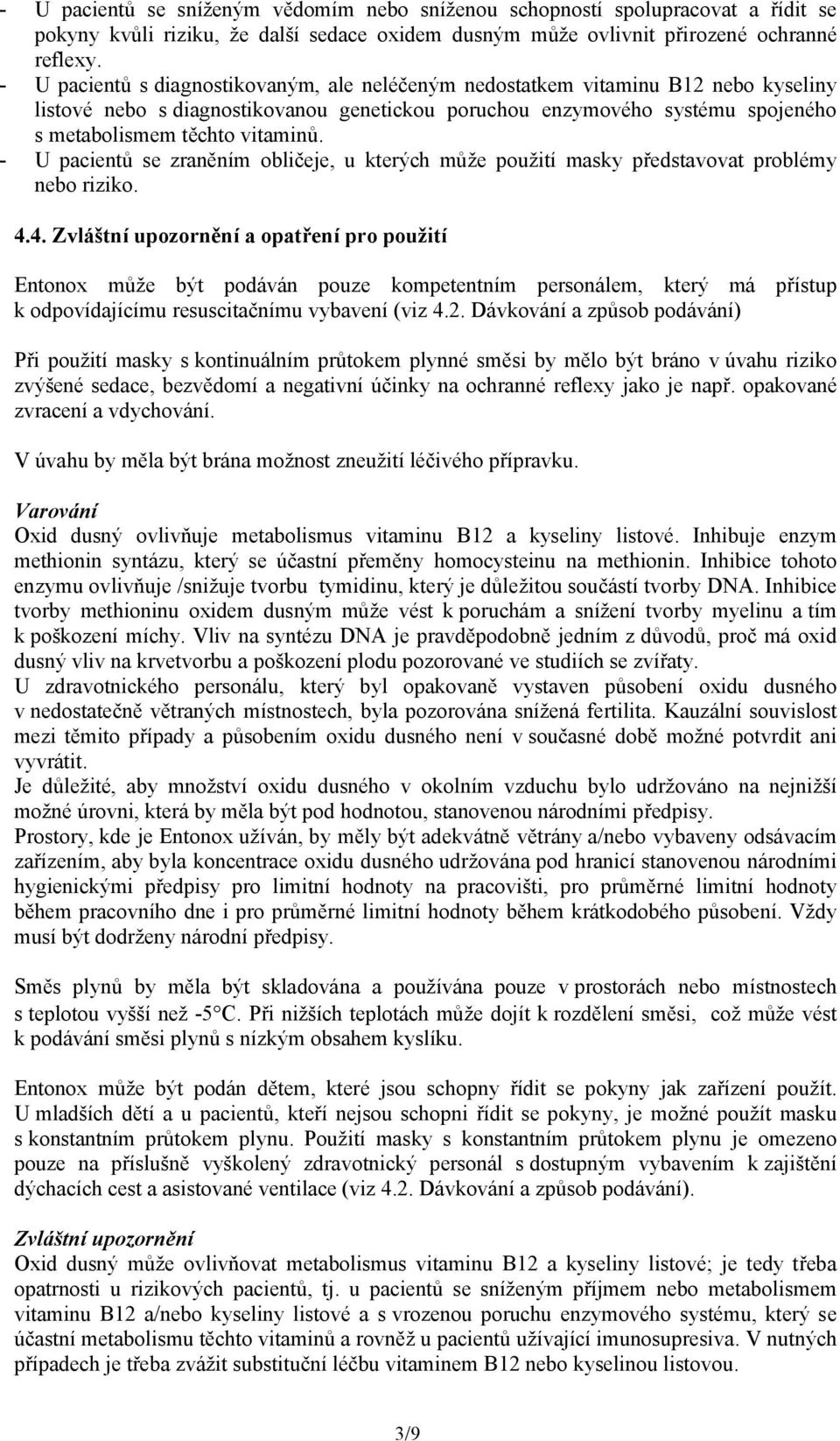 - U pacientů se zraněním obličeje, u kterých může použití masky představovat problémy nebo riziko. 4.