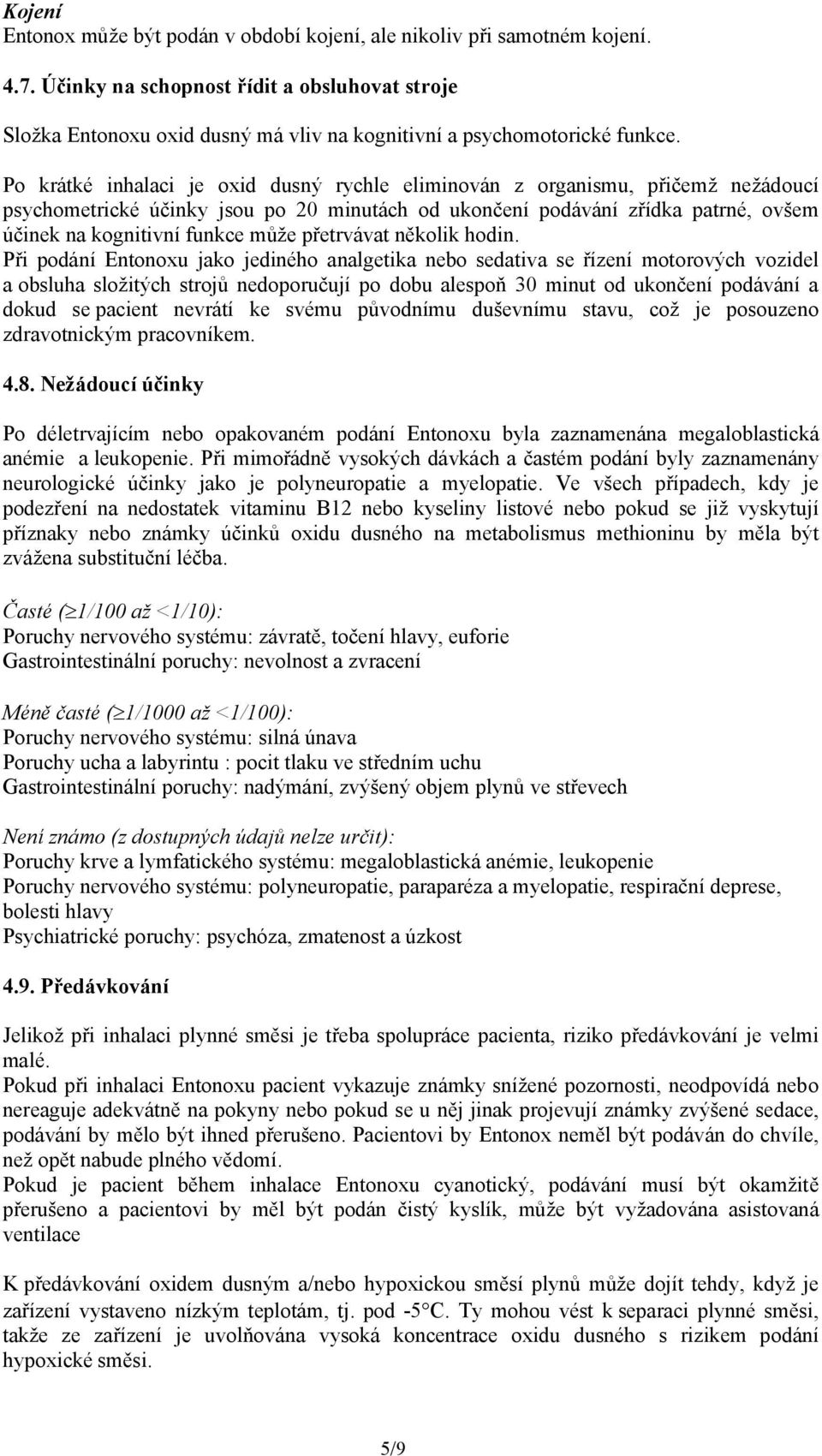 Po krátké inhalaci je oxid dusný rychle eliminován z organismu, přičemž nežádoucí psychometrické účinky jsou po 20 minutách od ukončení podávání zřídka patrné, ovšem účinek na kognitivní funkce může