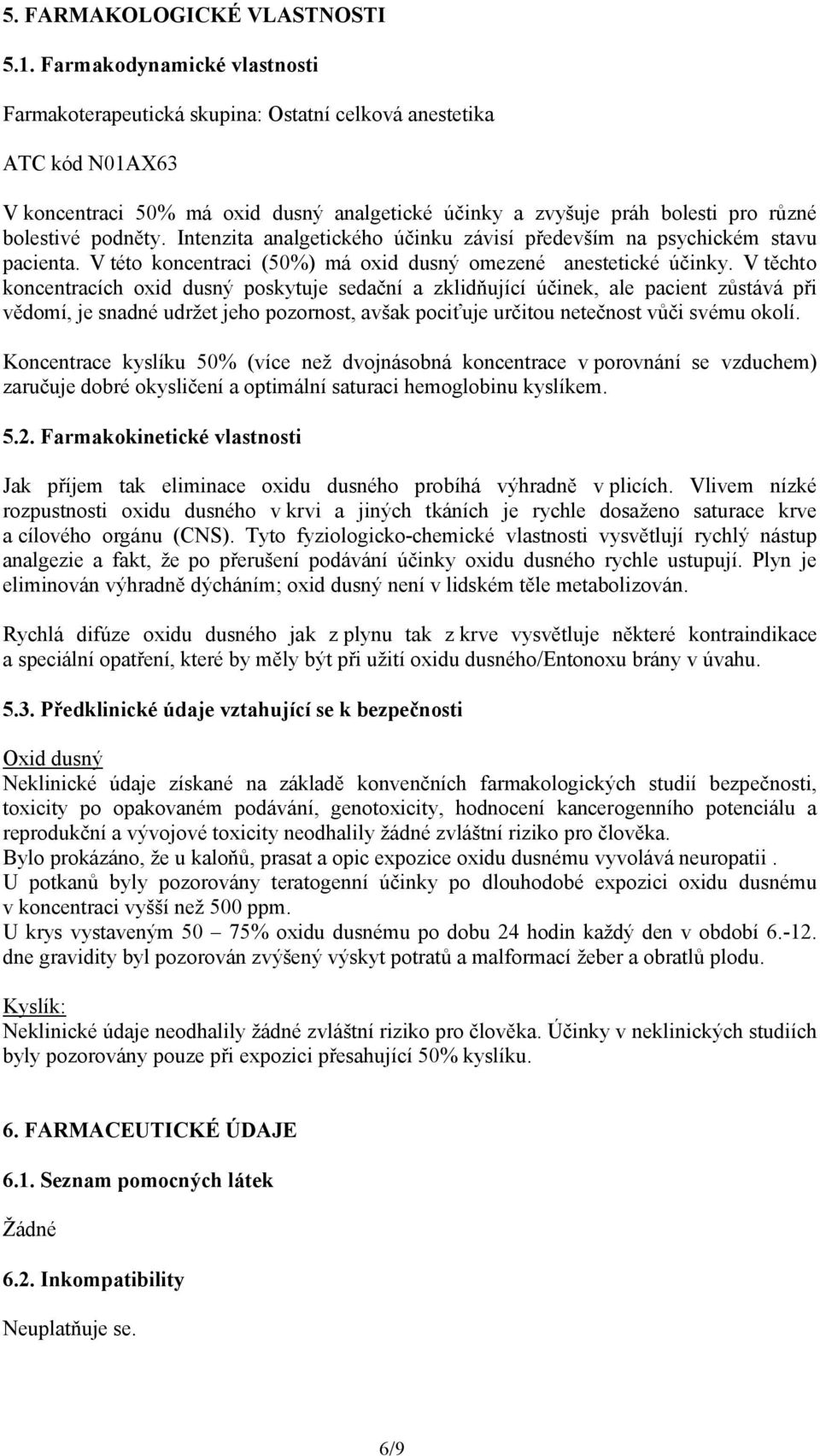 podněty. Intenzita analgetického účinku závisí především na psychickém stavu pacienta. V této koncentraci (50%) má oxid dusný omezené anestetické účinky.