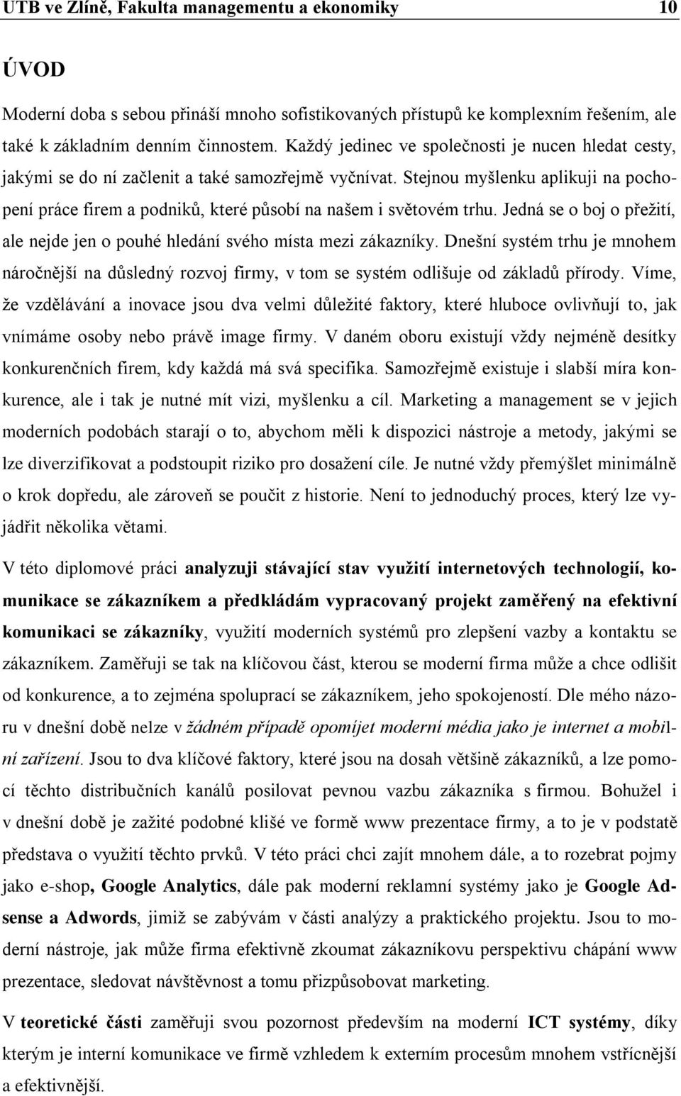 Stejnou myšlenku aplikuji na pochopení práce firem a podniků, které působí na našem i světovém trhu. Jedná se o boj o přeţití, ale nejde jen o pouhé hledání svého místa mezi zákazníky.