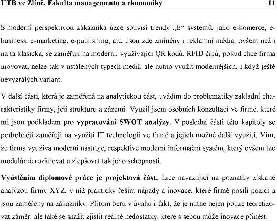 modernějších, i kdyţ ještě nevyzrálých variant. V další části, která je zaměřená na analytickou část, uvádím do problematiky základní charakteristiky firmy, její strukturu a zázemí.