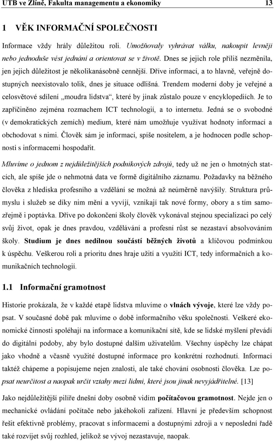 Dříve informací, a to hlavně, veřejně dostupných neexistovalo tolik, dnes je situace odlišná.