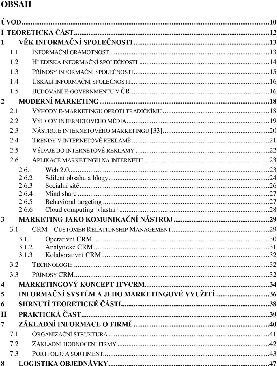 3 NÁSTROJE INTERNETOVÉHO MARKETINGU [33]... 20 2.4 TRENDY V INTERNETOVÉ REKLAMĚ... 21 2.5 VÝDAJE DO INTERNETOVÉ REKLAMY... 22 2.6 APLIKACE MARKETINGU NA INTERNETU... 23 2.6.1 Web 2.0... 23 2.6.2 Sdílení obsahu a blogy.