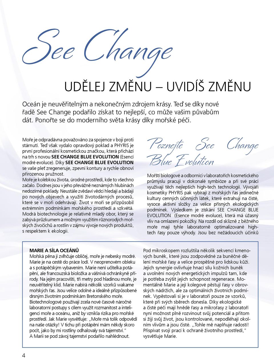 Teď však vydalo opravdový poklad a PHYRIS je první profesionální kosmetickou značkou, která přichází na trh s novou SEE CHANGE BLUE EVOLUTION (Esencí modré evoluce).