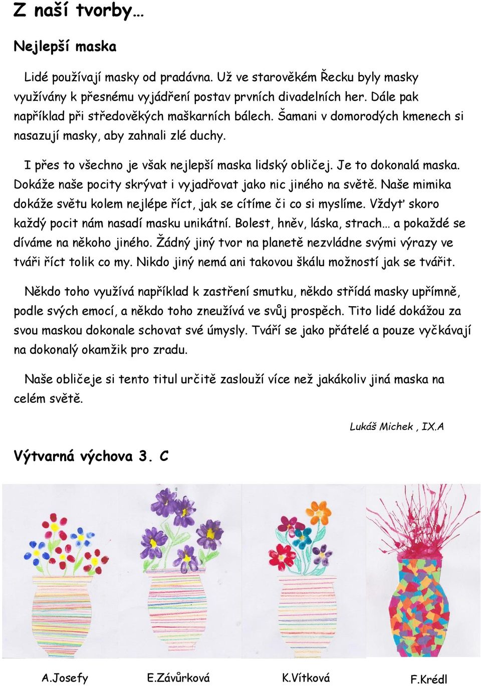 Je to dokonalá maska. Dokáže naše pocity skrývat i vyjadřovat jako nic jiného na světě. Naše mimika dokáže světu kolem nejlépe říct, jak se cítíme či co si myslíme.