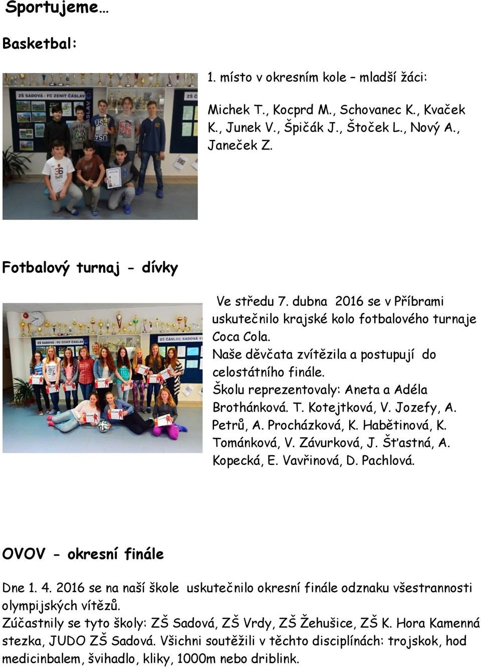 Kotejtková, V. Jozefy, A. Petrů, A. Procházková, K. Habětinová, K. Tománková, V. Závurková, J. Šťastná, A. Kopecká, E. Vavřinová, D. Pachlová. OVOV - okresní finále Dne 1. 4.