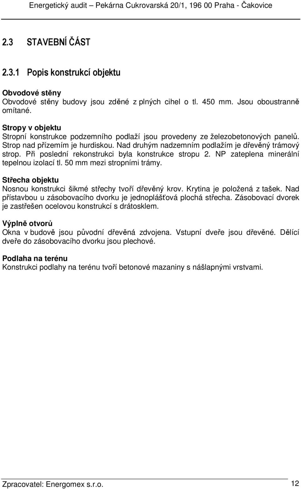 Při poslední rekonstrukci byla konstrukce stropu 2. NP zateplena minerální tepelnou izolací tl. 50 mm mezi stropními trámy. Střecha objektu Nosnou konstrukci šikmé střechy tvoří dřevěný krov.