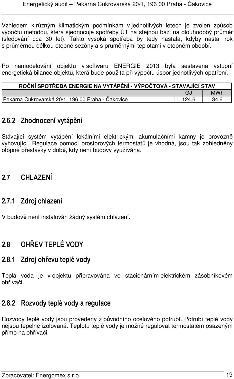 Po namodelování objektu v softwaru ENERGIE 2013 byla sestavena vstupní energetická bilance objektu, která bude použita při výpočtu úspor jednotlivých opatření.