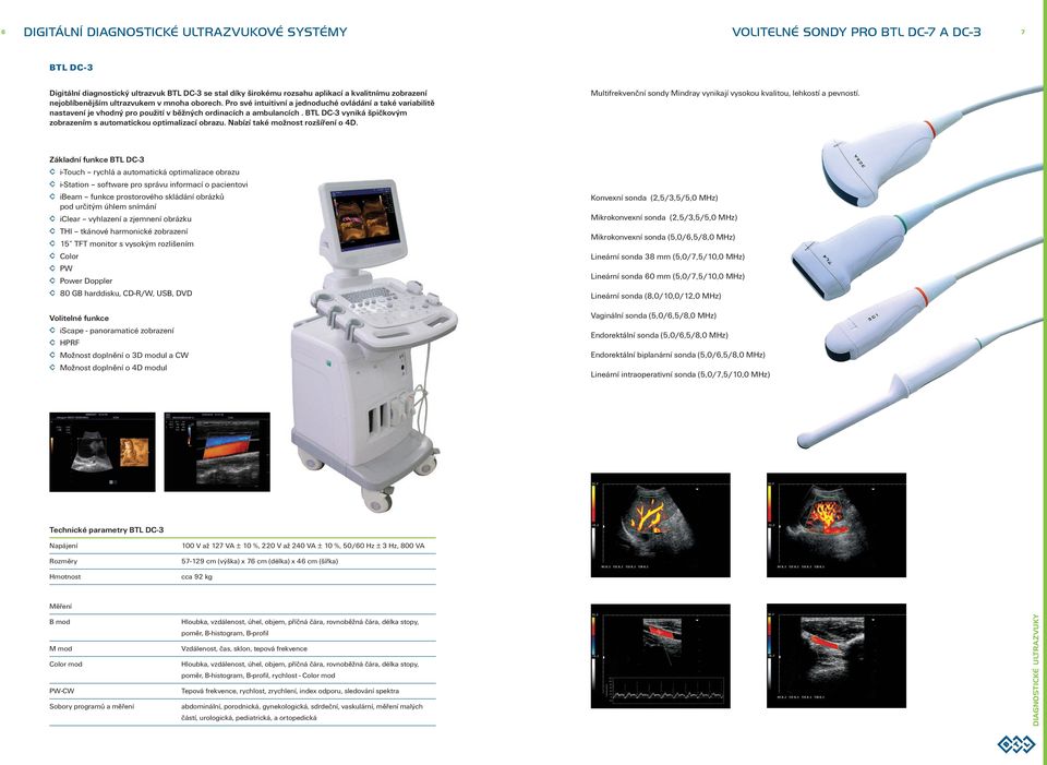 BTL DC-3 vyniká špičkovým zobrazením s automatickou optimalizací obrazu. Nabízí také možnost rozšíření o 4D. Multifrekvenční sondy Mindray vynikají vysokou kvalitou, lehkostí a pevností.