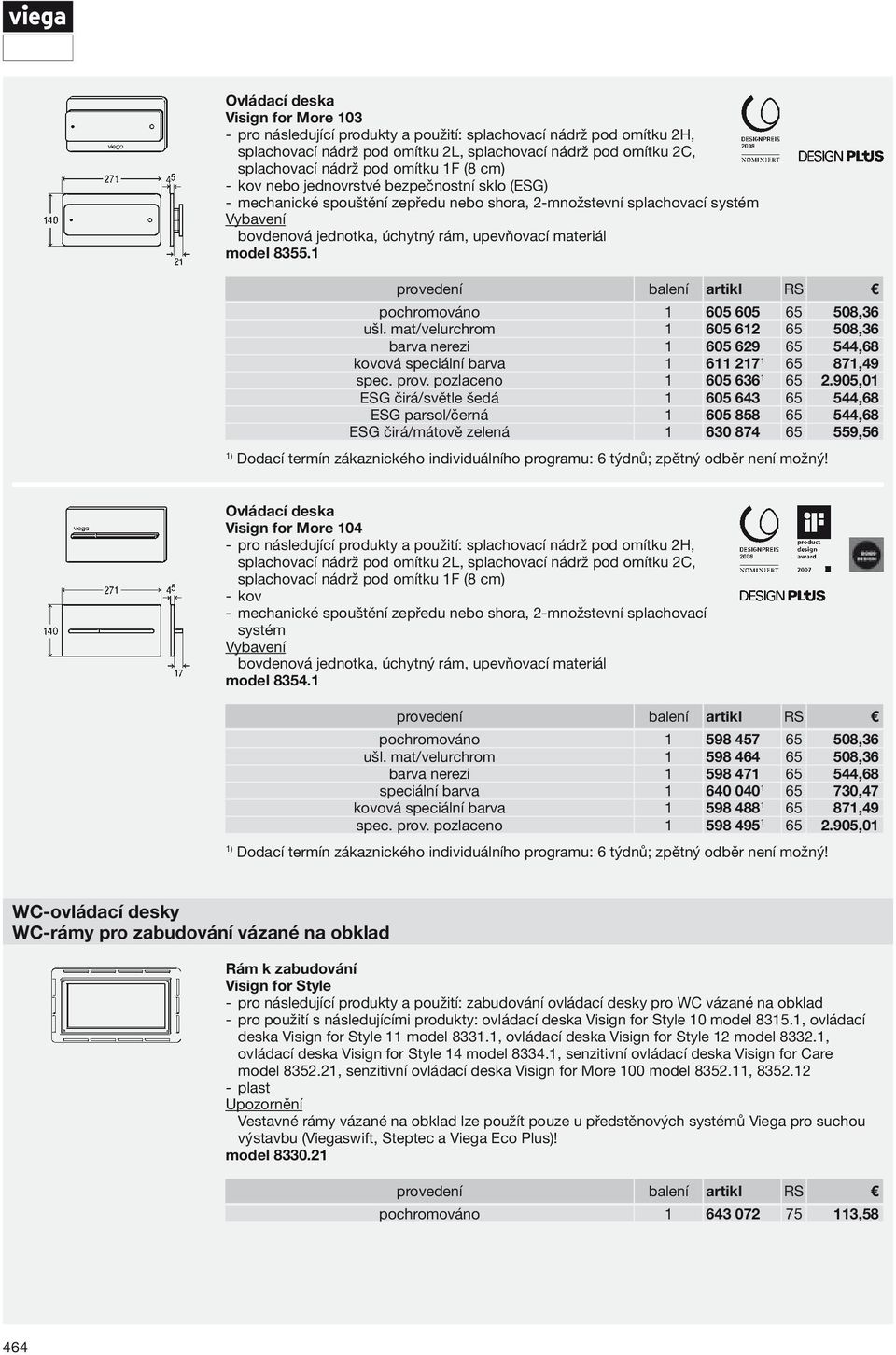 1 pochromováno 1 605 605 65 508,36 ušl. mat/velurchrom 1 605 612 65 508,36 barva nerezi 1 605 629 65 544,68 kovová speciální barva 1 611 217 1 65 871,49 spec. prov. pozlaceno 1 605 636 1 65 2.