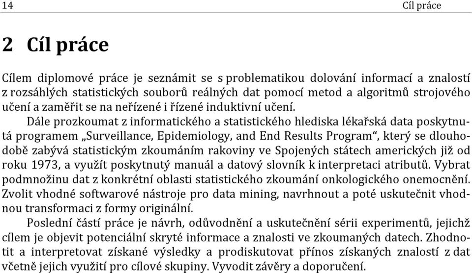 Dále prozkoumat z informatického a statistického hlediska lékařská data poskytnutá programem Surveillance, Epidemiology, and End Results Program, který se dlouhodobě zabývá statistickým zkoumáním