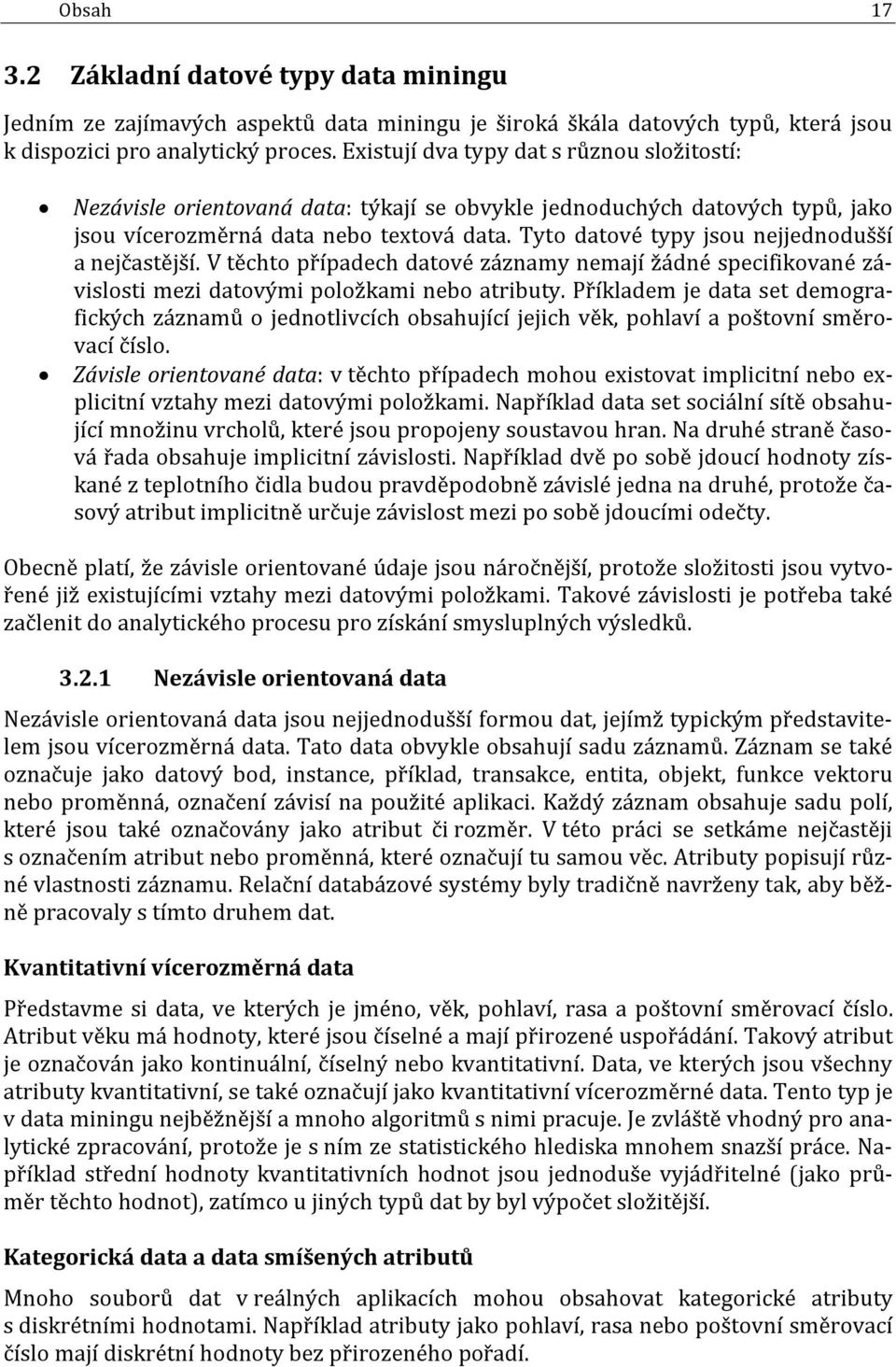 Tyto datové typy jsou nejjednodušší a nejčastější. V těchto případech datové záznamy nemají žádné specifikované závislosti mezi datovými položkami nebo atributy.