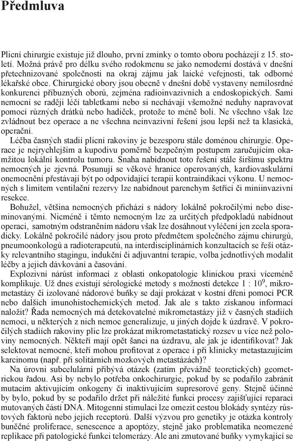 Chirurgické obory jsou obecně v dnešní době vystaveny nemilosrdné konkurenci příbuzných oborů, zejména radioinvazivních a endoskopických.