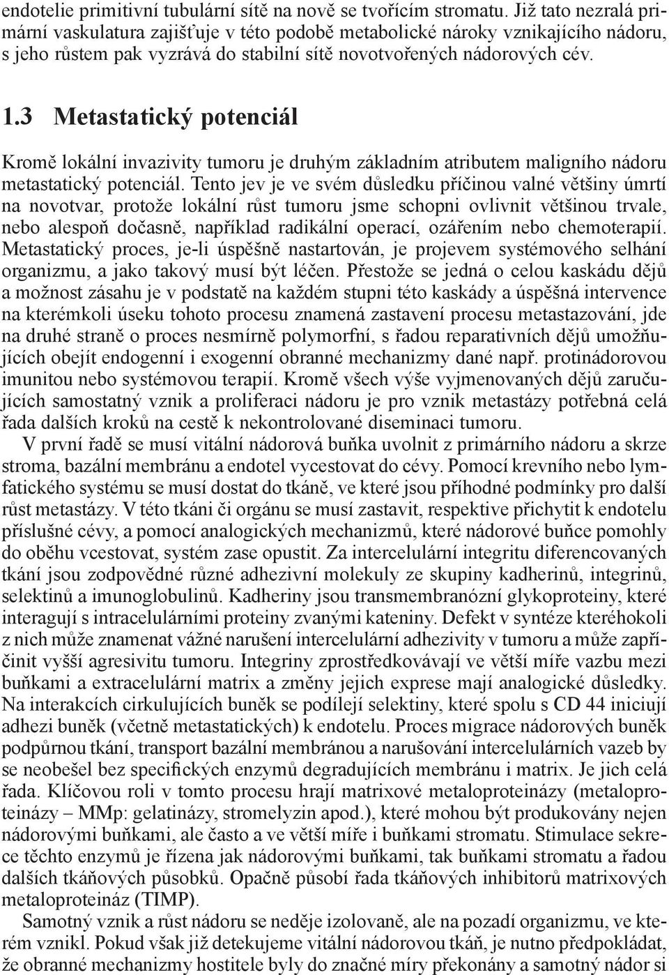 3 Metastatický potenciál Kromě lokální invazivity tumoru je druhým základním atributem maligního nádoru metastatický potenciál.