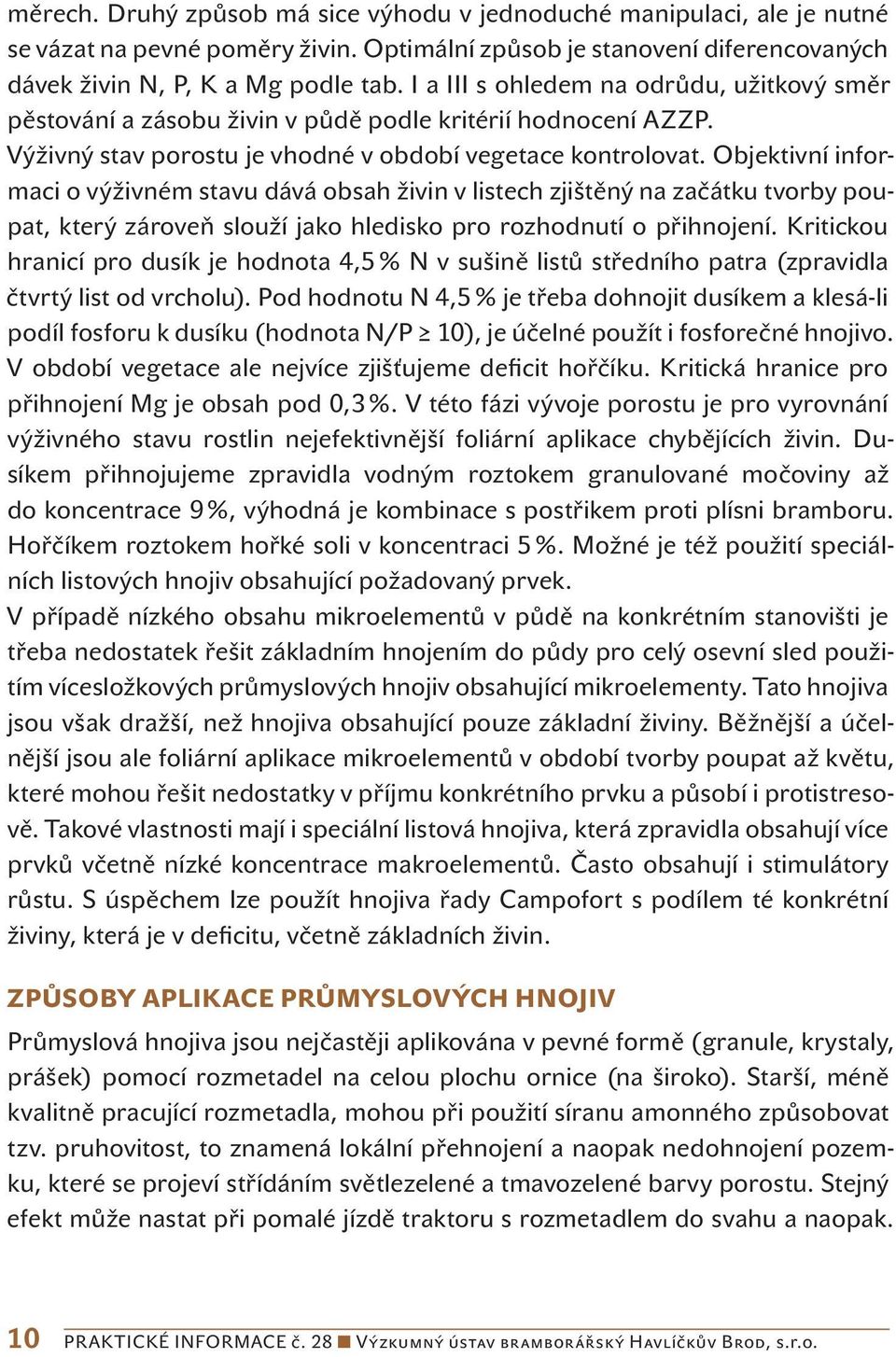 Objektivní informaci o výživném stavu dává obsah živin v listech zjištěný na začátku tvorby poupat, který zároveň slouží jako hledisko pro rozhodnutí o přihnojení.