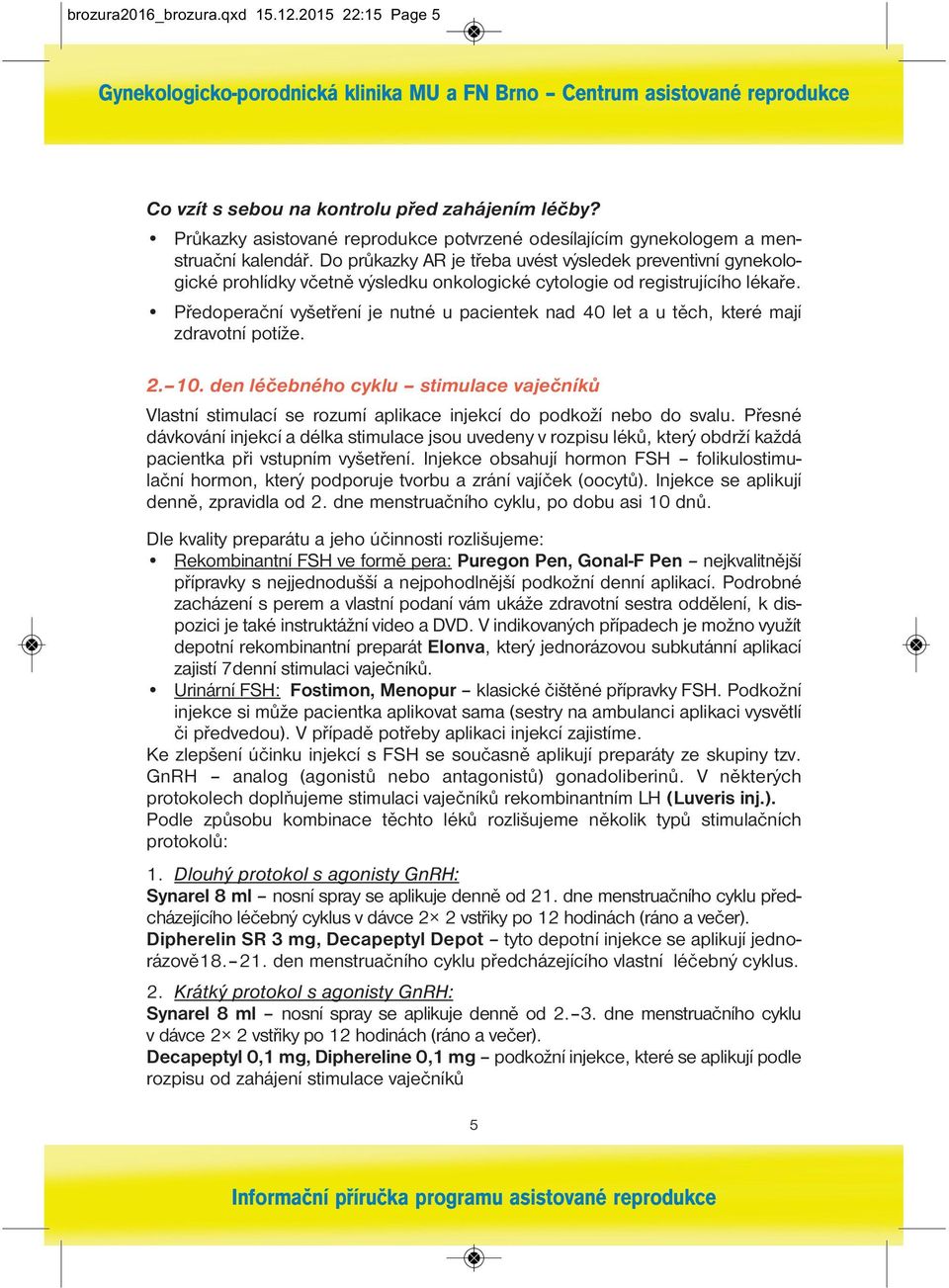 Předoperační vyšetření je nutné u pacientek nad 40 let a u těch, které mají zdravotní potíže. 2. 10.