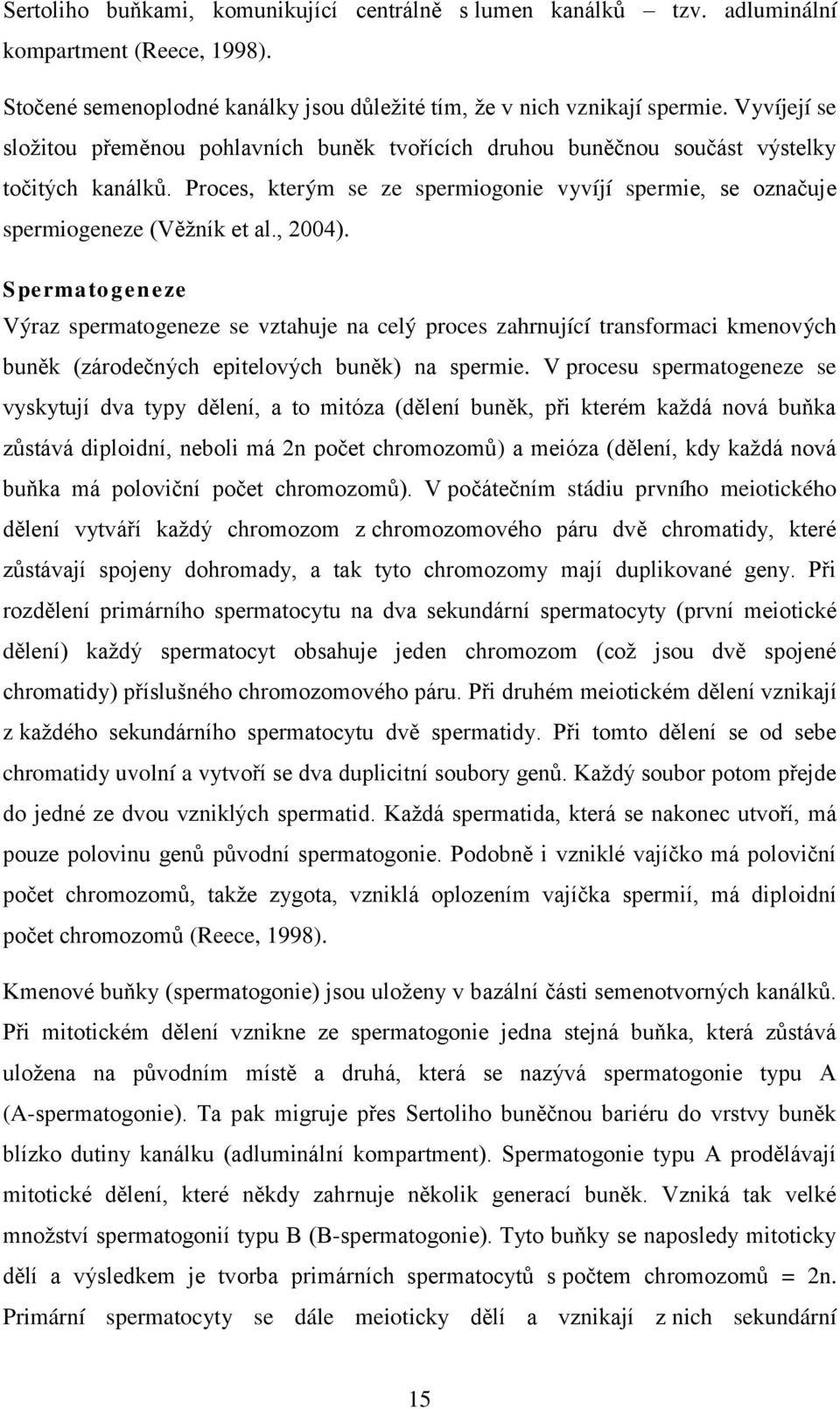 , 2004). Spermatogeneze Výraz spermatogeneze se vztahuje na celý proces zahrnující transformaci kmenových buněk (zárodečných epitelových buněk) na spermie.
