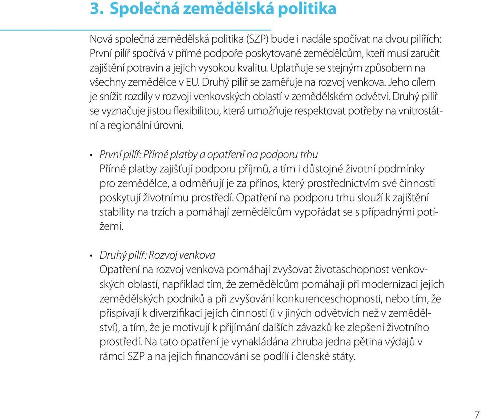 Jeho cílem je snížit rozdíly v rozvoji venkovských oblastí v zemědělském odvětví. Druhý pilíř se vyznačuje jistou flexibilitou, která umožňuje respektovat potřeby na vnitrostátní a regionální úrovni.