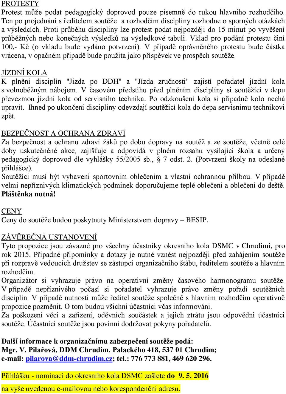 Vklad pro podání protestu činí 100,- Kč (o vkladu bude vydáno potvrzení). V případě oprávněného protestu bude částka vrácena, v opačném případě bude použita jako příspěvek ve prospěch soutěže.