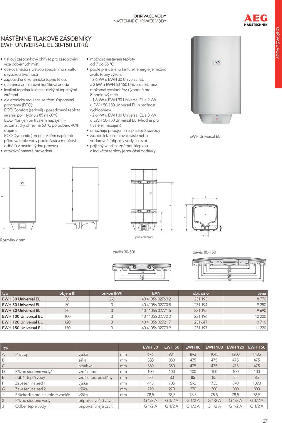 požadovaná teplota se sníží po 1 týdnu z 85 na 60 C ECO Plus (jen při trvalém napájení) - automatický ohřev na 60 C po odběru 40% objemu ECO Dymamic (jen při trvalém napájení) - příprava teplé vody