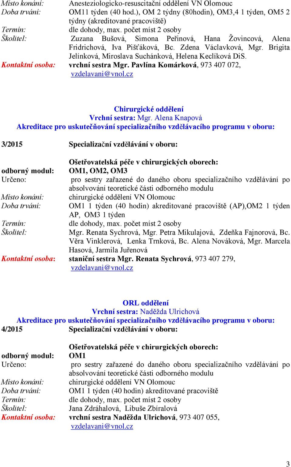 Brigita Jelínková, Miroslava Suchánková, Helena Keclíková DiS. Kontaktní osoba: vrchní sestra Mgr. Pavlína Komárková, 973 407 072, Chirurgické oddělení Vrchní sestra: Mgr.