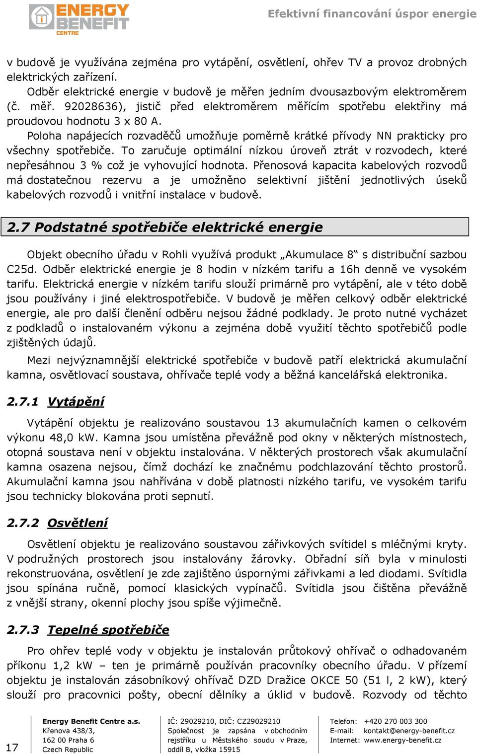 Poloha napájecích rozvaděčů umožňuje poměrně krátké přívody NN prakticky pro všechny spotřebiče. To zaručuje optimální nízkou úroveň ztrát v rozvodech, které nepřesáhnou 3 % což je vyhovující hodnota.
