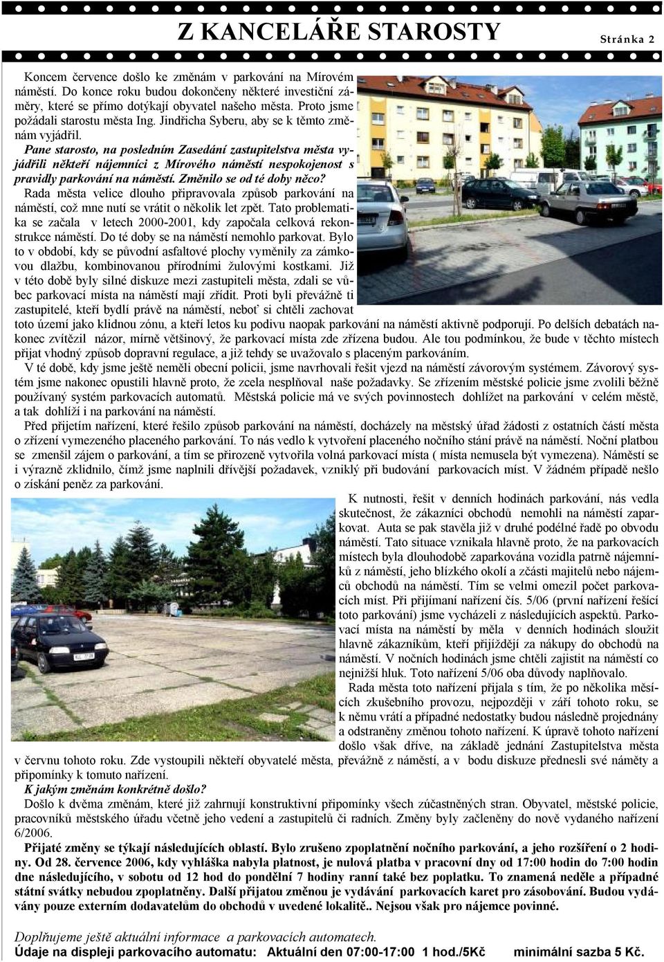 Pane starosto, na posledním Zasedání zastupitelstva města vyjádřili někteří nájemníci z Mírového náměstí nespokojenost s pravidly parkování na náměstí. Změnilo se od té doby něco?