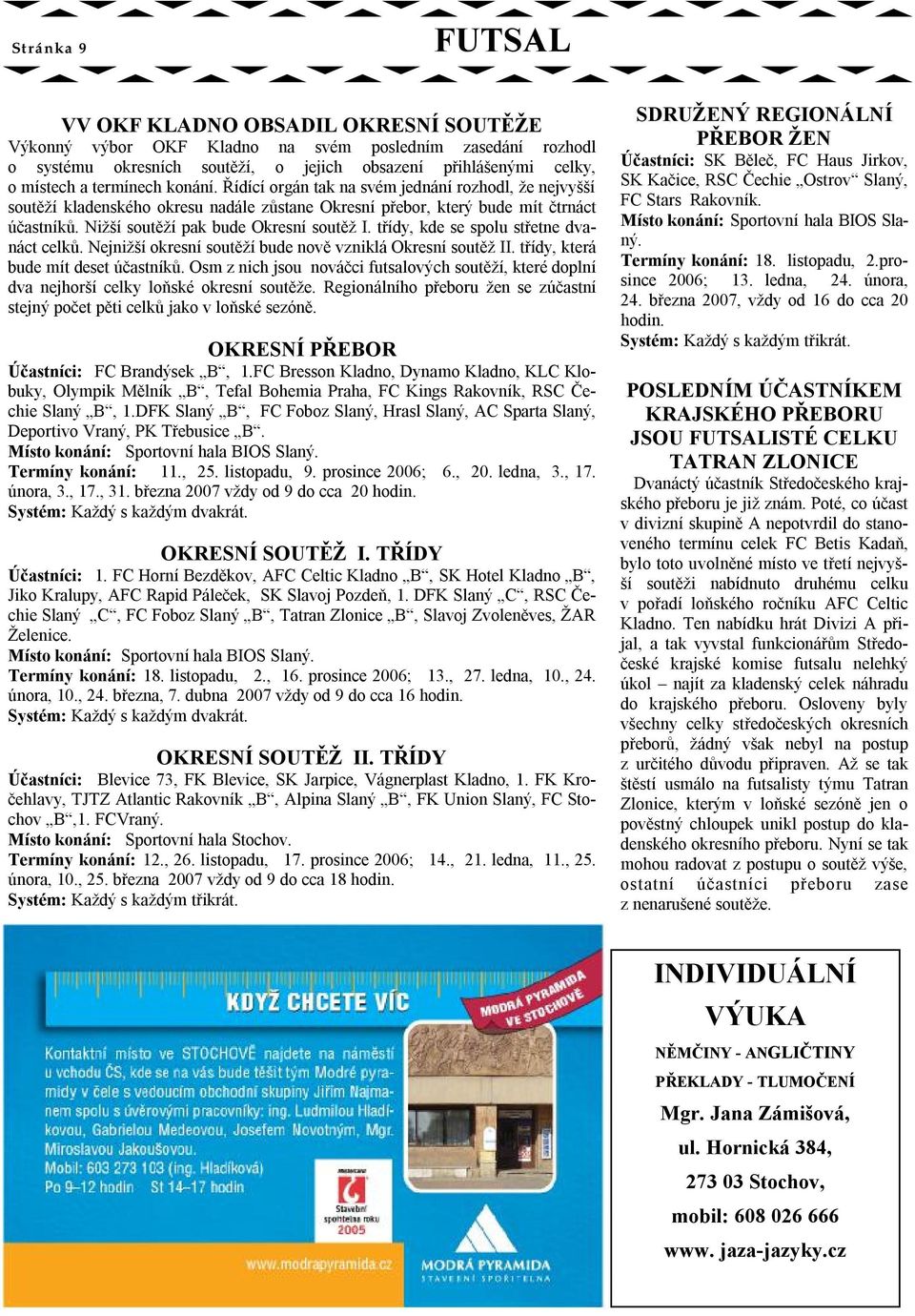 Nižší soutěží pak bude Okresní soutěž I. třídy, kde se spolu střetne dvanáct celků. Nejnižší okresní soutěží bude nově vzniklá Okresní soutěž II. třídy, která bude mít deset účastníků.