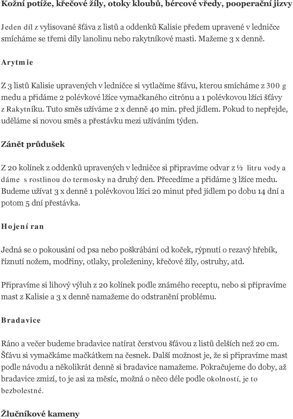 Arytmie Z 3 listů Kalisie upravených v ledničce si vytlačíme šťávu, kterou smícháme z 300 g medu a přidáme 2 polévkové lžíce vymačkaného citrónu a 1 polévkovou lžíci šťávy z Rakytníku.