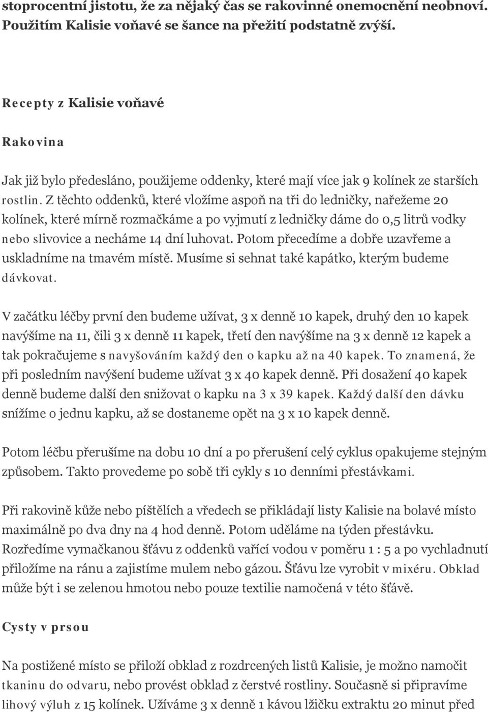 Z těchto oddenků, které vložíme aspoň na tři do ledničky, nařežeme 20 kolínek, které mírně rozmačkáme a po vyjmutí z ledničky dáme do 0,5 litrů vodky nebo slivovice a necháme 14 dní luhovat.