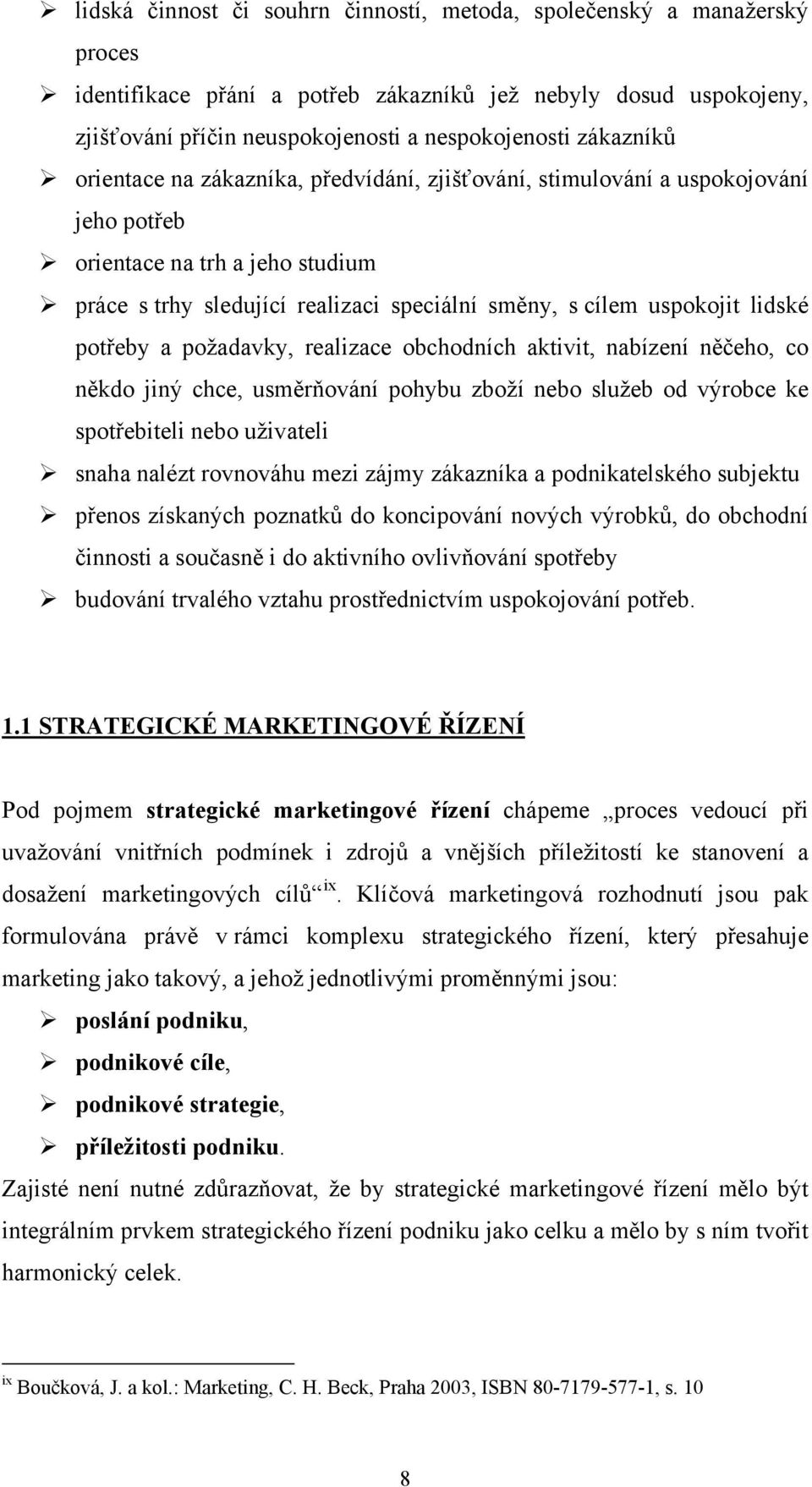 lidské potřeby a požadavky, realizace obchodních aktivit, nabízení něčeho, co někdo jiný chce, usměrňování pohybu zboží nebo služeb od výrobce ke spotřebiteli nebo uživateli snaha nalézt rovnováhu