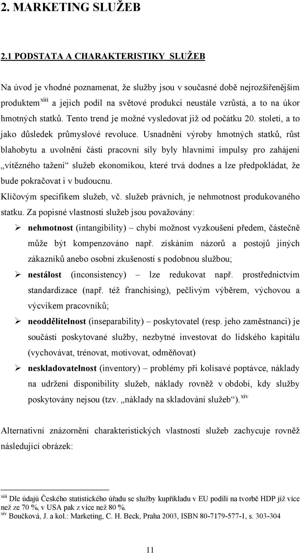 hmotných statků. Tento trend je možné vysledovat již od počátku 20. století, a to jako důsledek průmyslové revoluce.