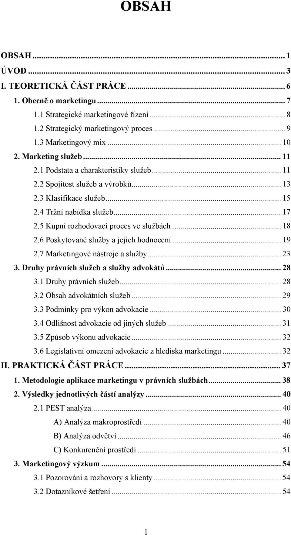 5 Kupní rozhodovací proces ve službách... 18 2.6 Poskytované služby a jejich hodnocení... 19 2.7 Marketingové nástroje a služby... 23 3. Druhy právních služeb a služby advokátů... 28 3.