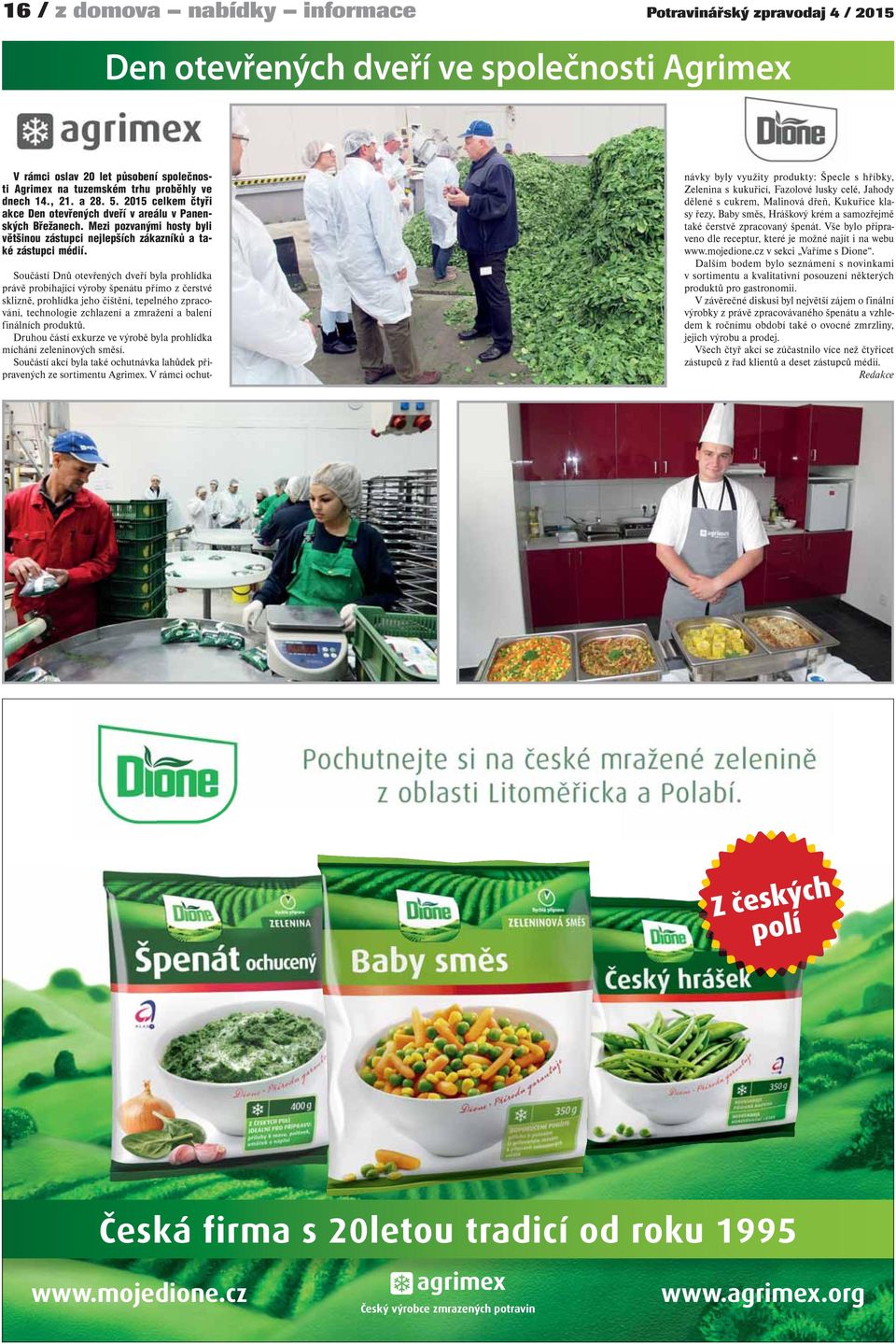 Součástí Dnů otevřených dveří byla prohlídka právě probíhající výroby špenátu přímo z čerstvé sklizně, prohlídka jeho čištění, tepelného zpracování, technologie zchlazení a zmražení a balení